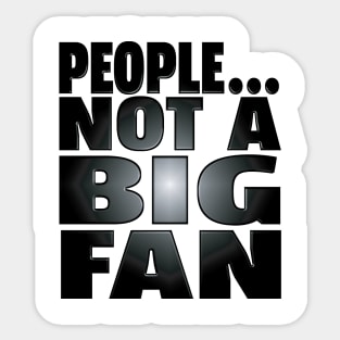 People...Not A Big Fan Sticker